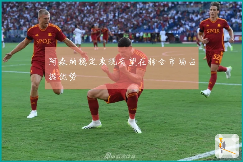 阿森纳稳定表现有望在转会市场占据优势
